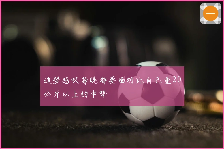 追梦感叹每晚都要面对比自己重20公斤以上的中锋