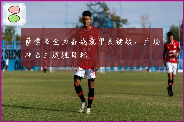 萨索洛全力备战意甲关键战，主场冲击三连胜目标